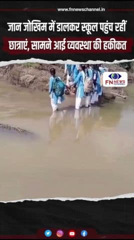 जान जोखिम में डालकर स्कूल पहुंच रहीं  छात्राएं, सामने आई व्यवस्था की हकीकत