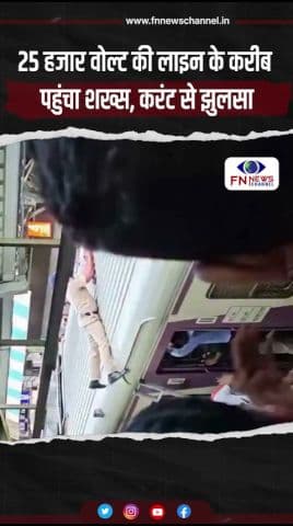 25 हजार वोल्ट की लाइन के करीब पहुंचा शख्स, करंट से झुलसा